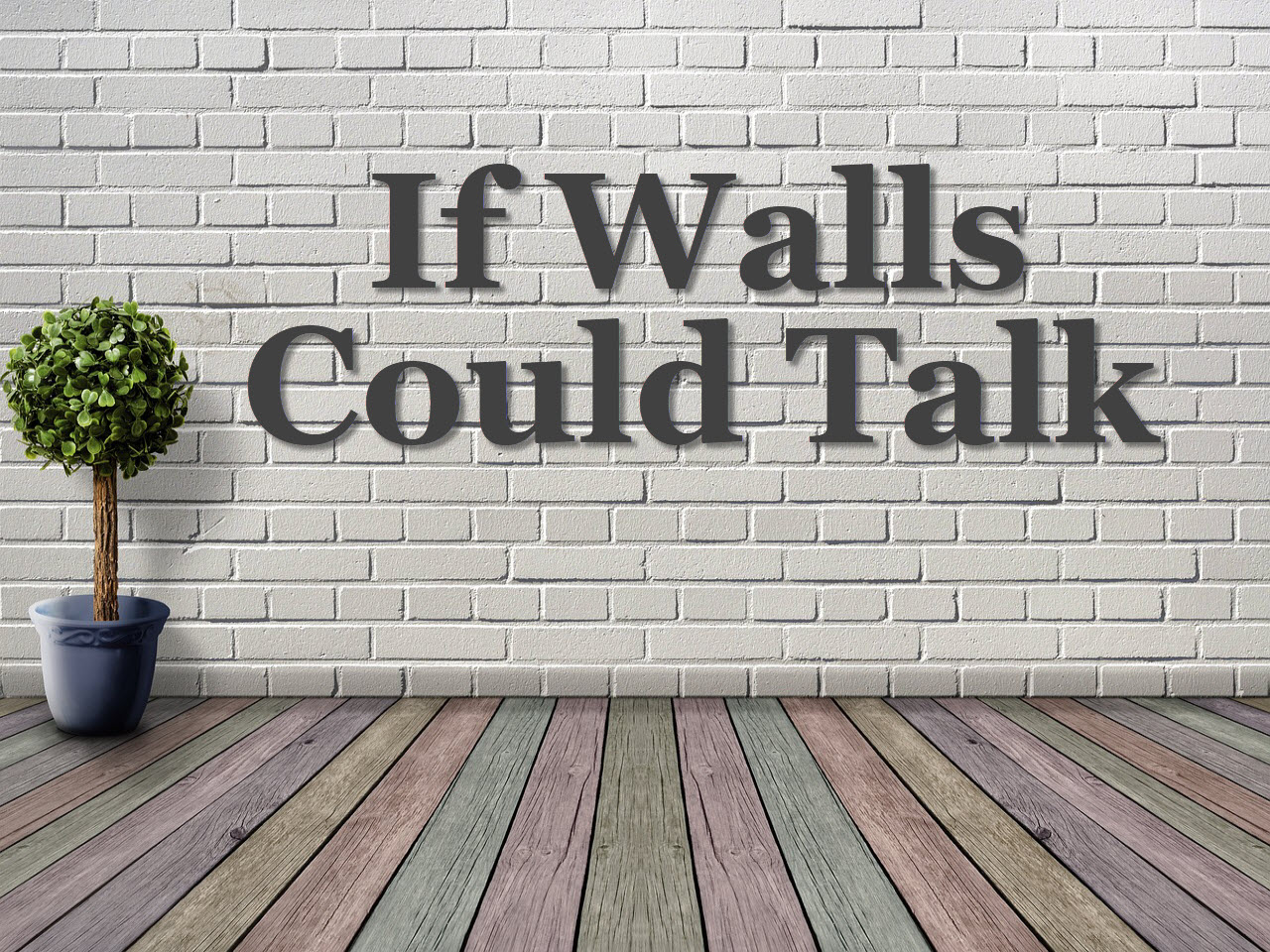 If Walls Could Talk
